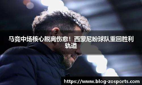 马竞中场核心脱离伤愈！西蒙尼盼球队重回胜利轨道