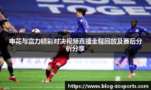 申花与富力精彩对决视频直播全程回放及赛后分析分享