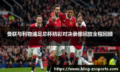 曼联与利物浦足总杯精彩对决录像回放全程回顾