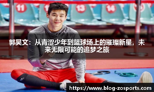 郭昊文：从青涩少年到篮球场上的璀璨新星，未来无限可能的追梦之旅