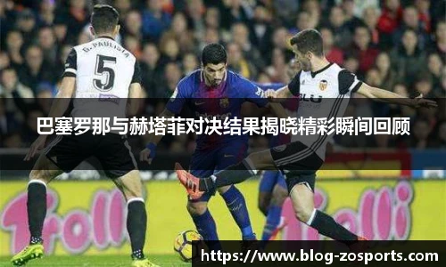 巴塞罗那与赫塔菲对决结果揭晓精彩瞬间回顾