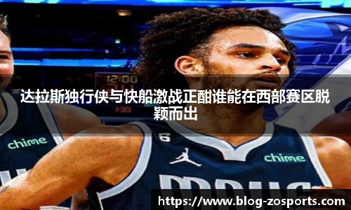达拉斯独行侠与快船激战正酣谁能在西部赛区脱颖而出