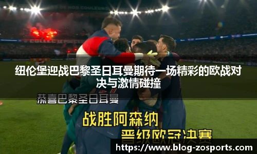 纽伦堡迎战巴黎圣日耳曼期待一场精彩的欧战对决与激情碰撞