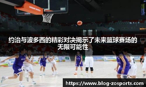 约治与波多西的精彩对决揭示了未来篮球赛场的无限可能性